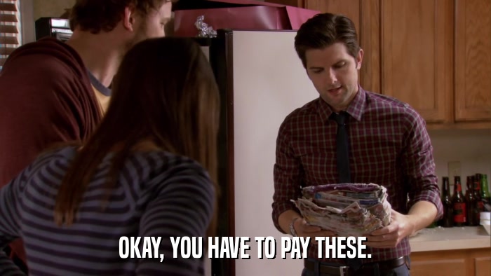 OKAY, YOU HAVE TO PAY THESE.  