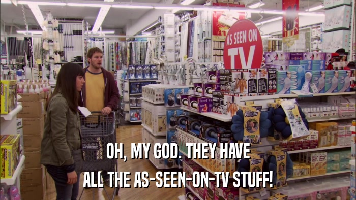 OH, MY GOD. THEY HAVE ALL THE AS-SEEN-ON-TV STUFF! 
