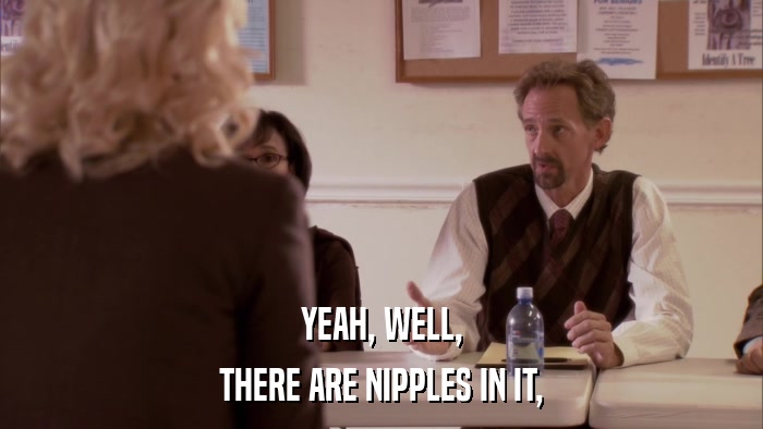 YEAH, WELL, THERE ARE NIPPLES IN IT, 