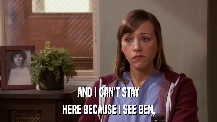 AND I CAN'T STAY HERE BECAUSE I SEE BEN, 