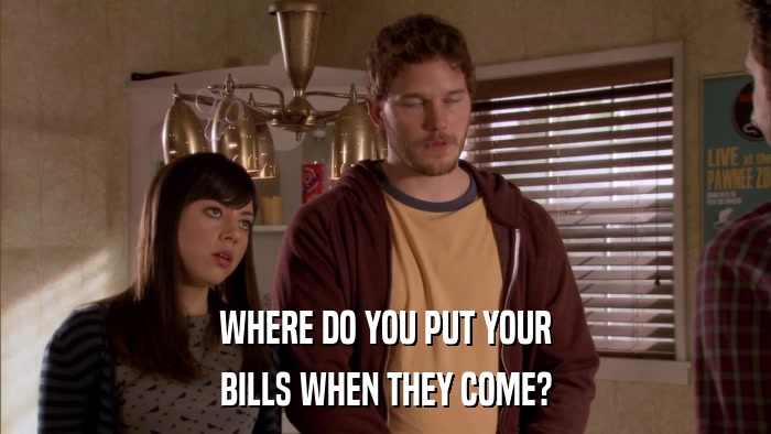 WHERE DO YOU PUT YOUR BILLS WHEN THEY COME? 