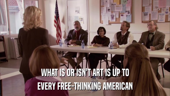 WHAT IS OR ISN'T ART IS UP TO EVERY FREE-THINKING AMERICAN 