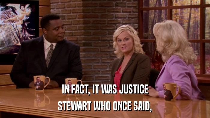 IN FACT, IT WAS JUSTICE STEWART WHO ONCE SAID, 