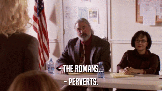 - THE ROMANS... - PERVERTS. 