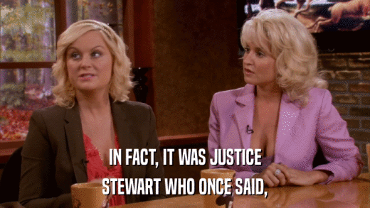 IN FACT, IT WAS JUSTICE STEWART WHO ONCE SAID, 