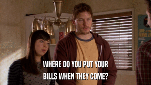 WHERE DO YOU PUT YOUR BILLS WHEN THEY COME? 