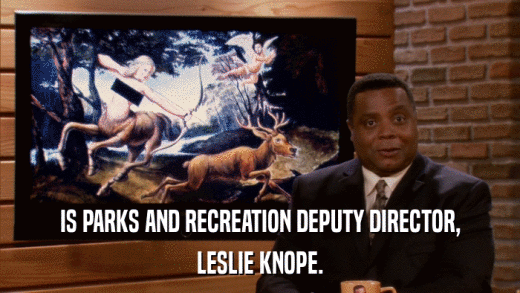 IS PARKS AND RECREATION DEPUTY DIRECTOR, LESLIE KNOPE. 