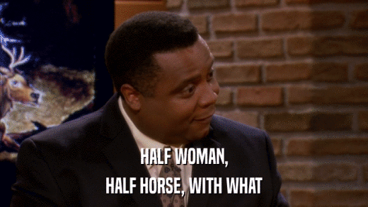 HALF WOMAN, HALF HORSE, WITH WHAT 