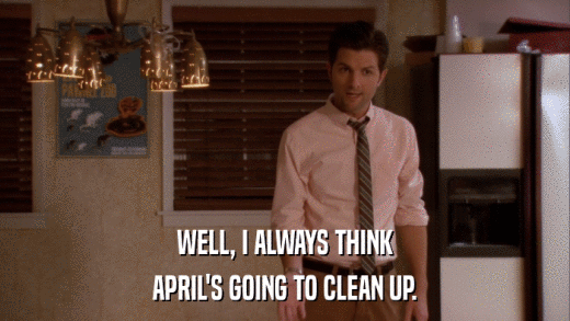 WELL, I ALWAYS THINK APRIL'S GOING TO CLEAN UP. 