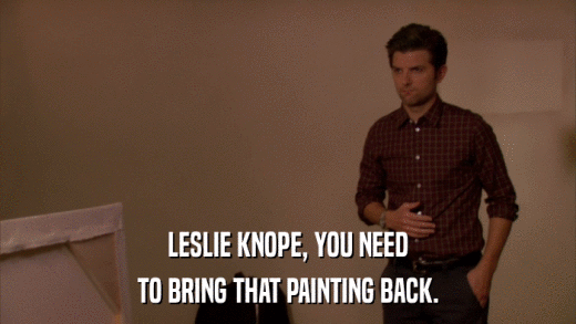 LESLIE KNOPE, YOU NEED TO BRING THAT PAINTING BACK. 