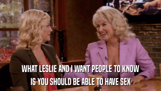 WHAT LESLIE AND I WANT PEOPLE TO KNOW IS YOU SHOULD BE ABLE TO HAVE SEX 