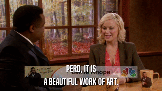 PERD, IT IS A BEAUTIFUL WORK OF ART. 