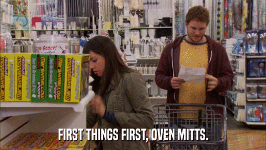 FIRST THINGS FIRST, OVEN MITTS.  