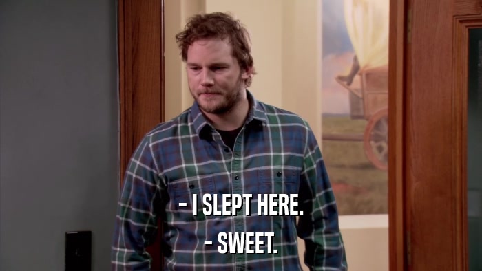 - I SLEPT HERE. - SWEET. 