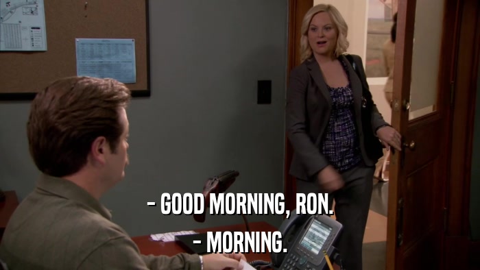 - GOOD MORNING, RON. - MORNING. 