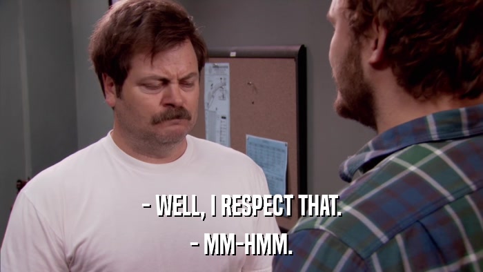 - WELL, I RESPECT THAT. - MM-HMM. 