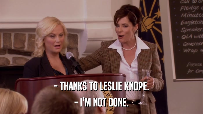 - THANKS TO LESLIE KNOPE. - I'M NOT DONE. 