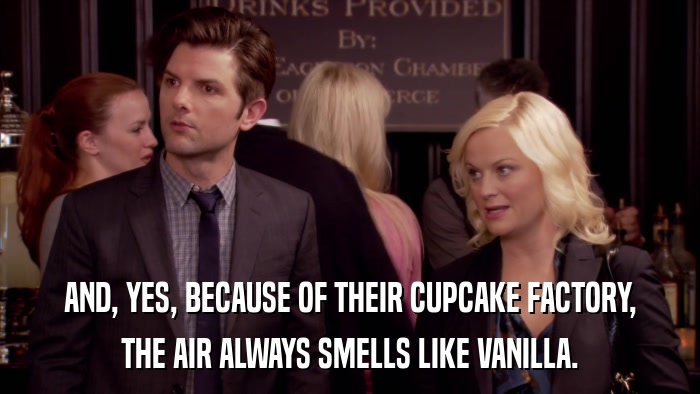 AND, YES, BECAUSE OF THEIR CUPCAKE FACTORY, THE AIR ALWAYS SMELLS LIKE VANILLA. 