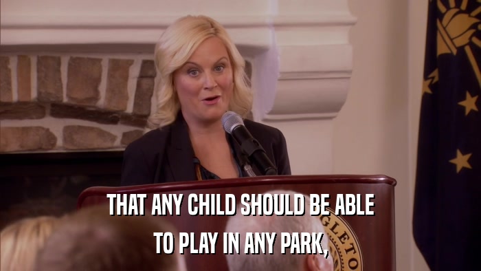 THAT ANY CHILD SHOULD BE ABLE TO PLAY IN ANY PARK, 