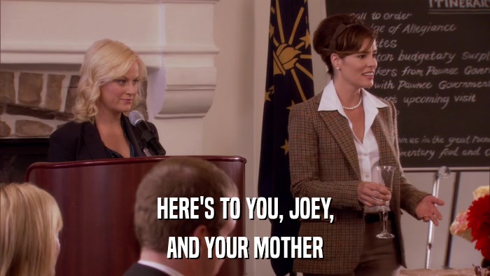 HERE'S TO YOU, JOEY, AND YOUR MOTHER 