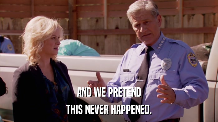 AND WE PRETEND THIS NEVER HAPPENED. 