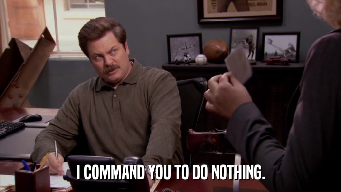 I COMMAND YOU TO DO NOTHING.  