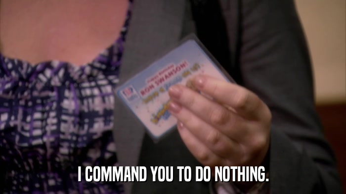 I COMMAND YOU TO DO NOTHING.  