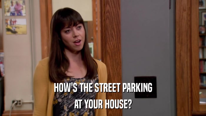 HOW'S THE STREET PARKING AT YOUR HOUSE? 