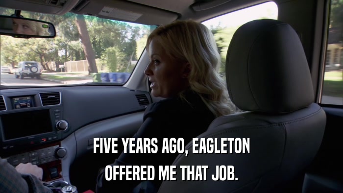 FIVE YEARS AGO, EAGLETON OFFERED ME THAT JOB. 