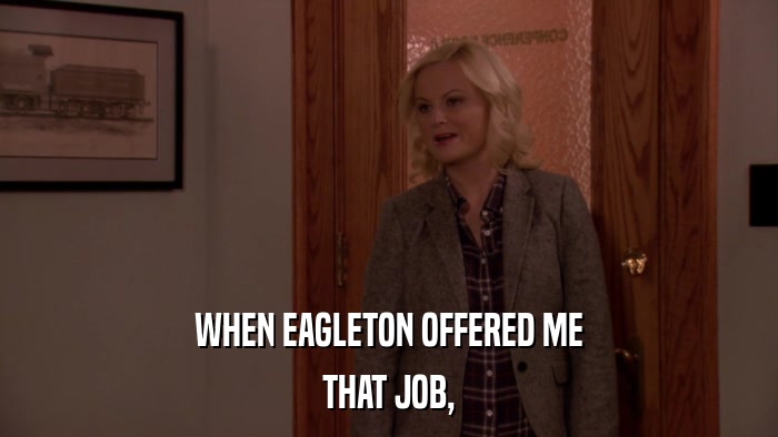 WHEN EAGLETON OFFERED ME THAT JOB, 