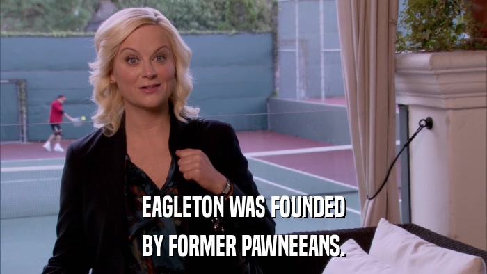 EAGLETON WAS FOUNDED BY FORMER PAWNEEANS. 