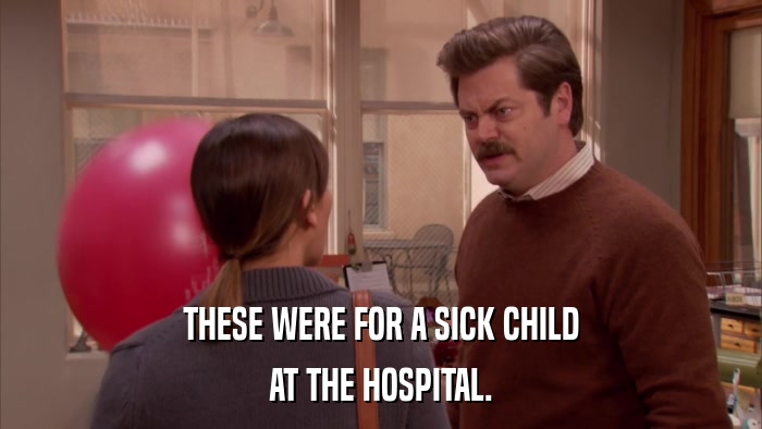 THESE WERE FOR A SICK CHILD AT THE HOSPITAL. 