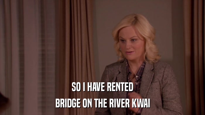 SO I HAVE RENTED BRIDGE ON THE RIVER KWAI 