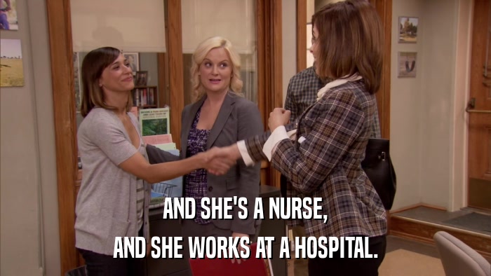 AND SHE'S A NURSE, AND SHE WORKS AT A HOSPITAL. 