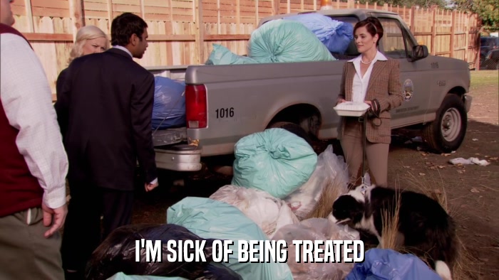 I'M SICK OF BEING TREATED  