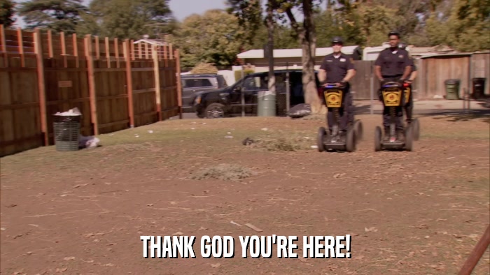 THANK GOD YOU'RE HERE!  
