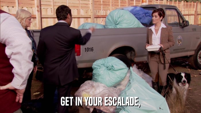 GET IN YOUR ESCALADE,  