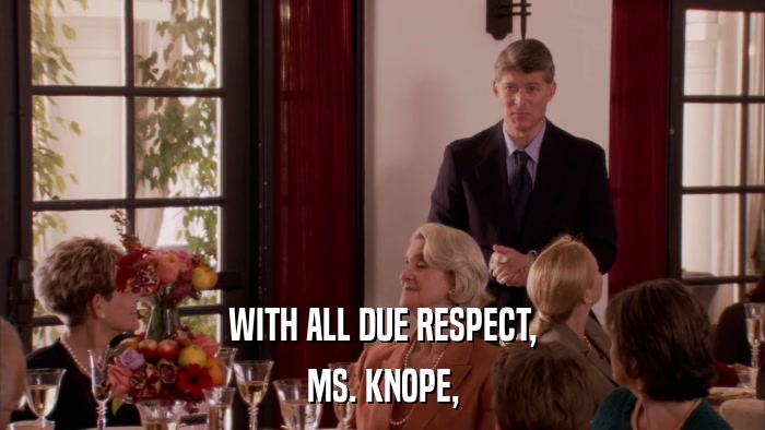 WITH ALL DUE RESPECT, MS. KNOPE, 