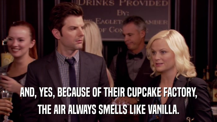 AND, YES, BECAUSE OF THEIR CUPCAKE FACTORY, THE AIR ALWAYS SMELLS LIKE VANILLA. 