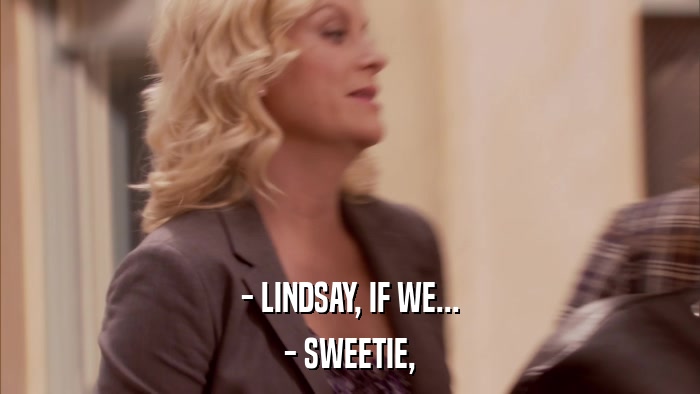 - LINDSAY, IF WE... - SWEETIE, 