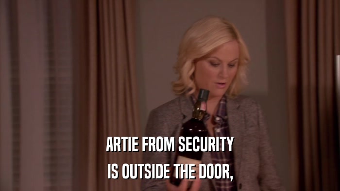 ARTIE FROM SECURITY IS OUTSIDE THE DOOR, 