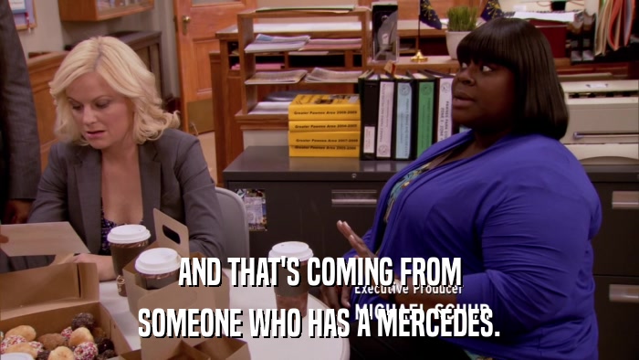 AND THAT'S COMING FROM SOMEONE WHO HAS A MERCEDES. 