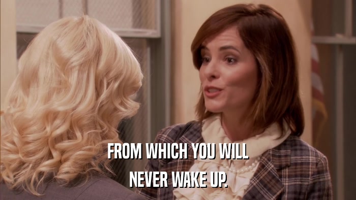 FROM WHICH YOU WILL NEVER WAKE UP. 