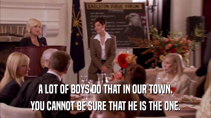 A LOT OF BOYS DO THAT IN OUR TOWN. YOU CANNOT BE SURE THAT HE IS THE ONE. 