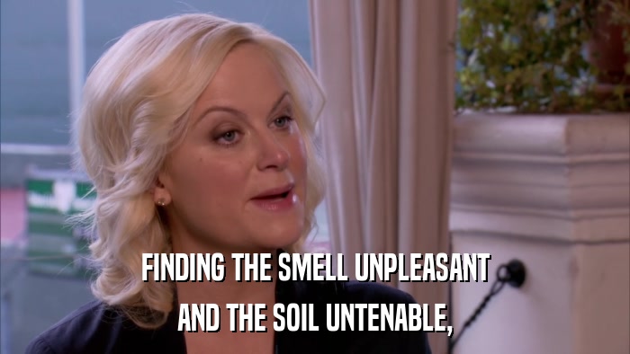 FINDING THE SMELL UNPLEASANT AND THE SOIL UNTENABLE, 