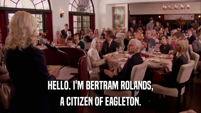 HELLO. I'M BERTRAM ROLANDS, A CITIZEN OF EAGLETON. 