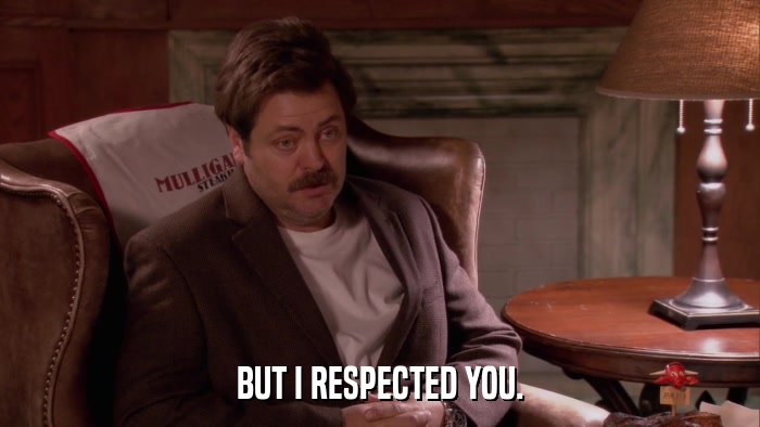 BUT I RESPECTED YOU.  