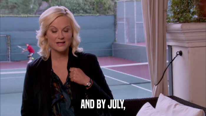 AND BY JULY,  