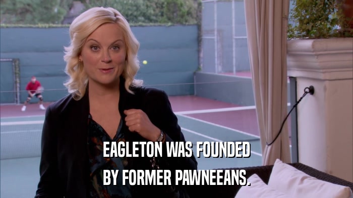 EAGLETON WAS FOUNDED BY FORMER PAWNEEANS. 