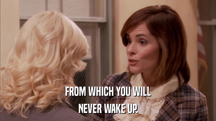 FROM WHICH YOU WILL NEVER WAKE UP. 